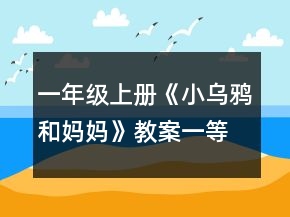 一年級上冊《小烏鴉和媽媽》教案一等獎