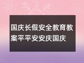 國慶長假安全教育教案：平平安安慶國慶一等獎