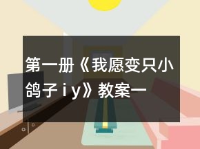 第一冊《我愿變只小鴿子 i y》教案一等獎