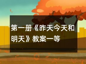 第一冊《昨天、今天和明天》教案一等獎(jiǎng)