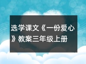 選學(xué)課文《一份愛心》教案（三年級(jí)上冊(cè)）一等獎(jiǎng)