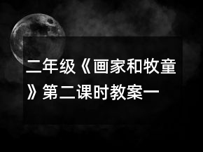 二年級(jí)《畫(huà)家和牧童》第二課時(shí)教案一等獎(jiǎng)