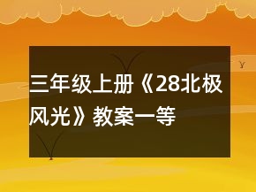 三年級上冊《28、北極風光》教案一等獎