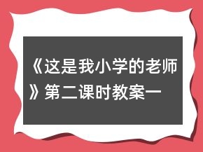 《這是我小學的老師》第二課時教案一等獎