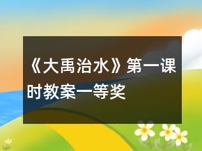 《大禹治水》第一課時教案一等獎
