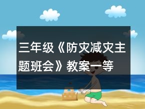 三年級(jí)《防災(zāi)減災(zāi)主題班會(huì)》教案一等獎(jiǎng)