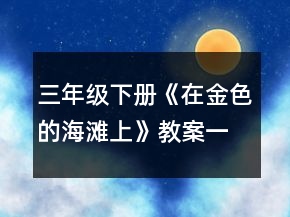 三年級下冊《在金色的海灘上》教案一等獎