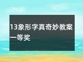 13、象形字真奇妙教案一等獎