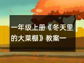 一年級(jí)上冊(cè)《冬天里的大菜棚》教案一等獎(jiǎng)