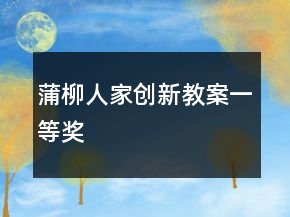 蒲柳人家創(chuàng)新教案一等獎