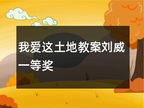 我愛這土地教案劉威一等獎(jiǎng)