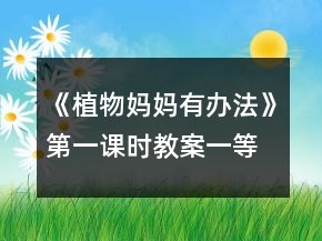 《植物媽媽有辦法》第一課時(shí)教案一等獎(jiǎng)
