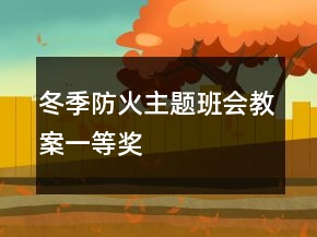 冬季防火主題班會(huì)教案一等獎(jiǎng)