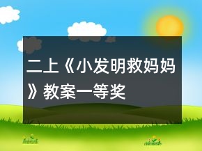 二上《小發(fā)明救媽媽》教案一等獎