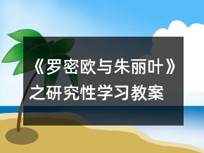 《羅密歐與朱麗葉》之研究性學(xué)習(xí)教案一等獎(jiǎng)