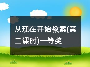 從現(xiàn)在開(kāi)始教案(第二課時(shí))一等獎(jiǎng)