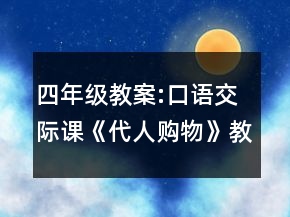 四年級教案:口語交際課《代人購物》教學紀實一等獎