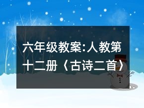 六年級教案:人教第十二冊〈古詩二首〉教學(xué)設(shè)計(jì)一等獎(jiǎng)