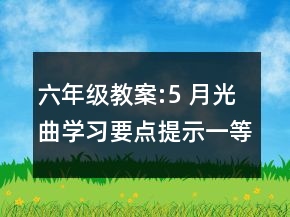 六年級(jí)教案:5 月光曲學(xué)習(xí)要點(diǎn)提示一等獎(jiǎng)