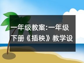 一年級教案:一年級下冊《插秧》教學(xué)設(shè)計及其思考一等獎