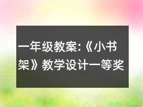 一年級教案:《小書架》教學(xué)設(shè)計一等獎