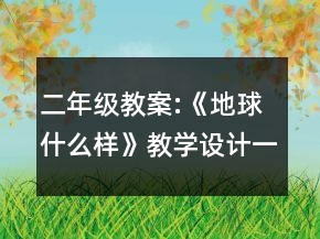 二年級(jí)教案:《地球什么樣》教學(xué)設(shè)計(jì)一等獎(jiǎng)