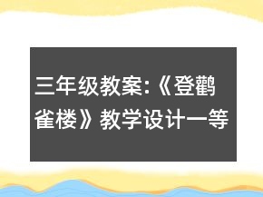 三年級(jí)教案:《登鸛雀樓》教學(xué)設(shè)計(jì)一等獎(jiǎng)