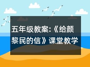 五年級(jí)教案:《給顏黎民的信》課堂教學(xué)設(shè)計(jì)一等獎(jiǎng)