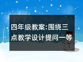 四年級(jí)教案:圍繞三點(diǎn)教學(xué)設(shè)計(jì)提問一等獎(jiǎng)
