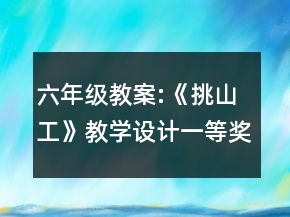 六年級(jí)教案:《挑山工》教學(xué)設(shè)計(jì)一等獎(jiǎng)