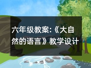 六年級教案:《大自然的語言》教學(xué)設(shè)計一等獎