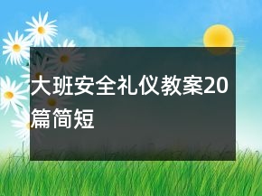 大班安全禮儀教案20篇簡短