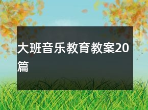 大班音樂(lè)教育教案20篇