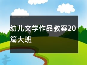 幼兒文學(xué)作品教案20篇大班