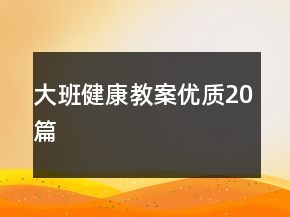 大班健康教案優(yōu)質(zhì)20篇