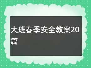 大班春季安全教案20篇