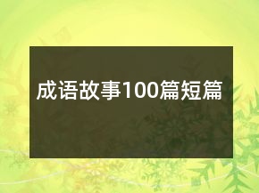 成語(yǔ)故事100篇短篇
