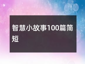 智慧小故事100篇簡(jiǎn)短