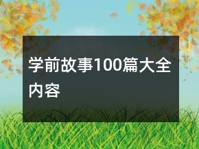 學(xué)前故事100篇大全內(nèi)容
