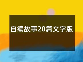 自編故事20篇文字版