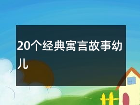 20個(gè)經(jīng)典寓言故事幼兒