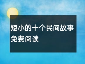 短小的十個(gè)民間故事免費(fèi)閱讀