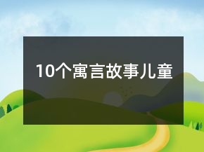 10個(gè)寓言故事兒童