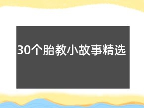 30個(gè)胎教小故事精選