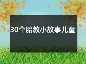 30個(gè)胎教小故事兒童