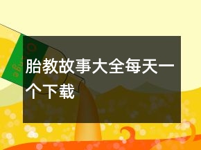 胎教故事大全每天一個下載