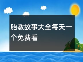 胎教故事大全每天一個免費看