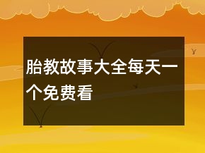 胎教故事大全每天一個(gè)免費(fèi)看
