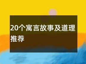 20個(gè)寓言故事及道理推薦