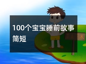 100個(gè)寶寶睡前故事簡(jiǎn)短